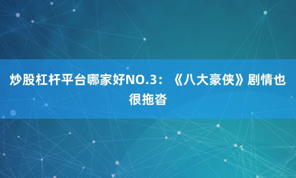 炒股杠杆平台哪家好NO.3：《八大豪侠》剧情也很拖沓