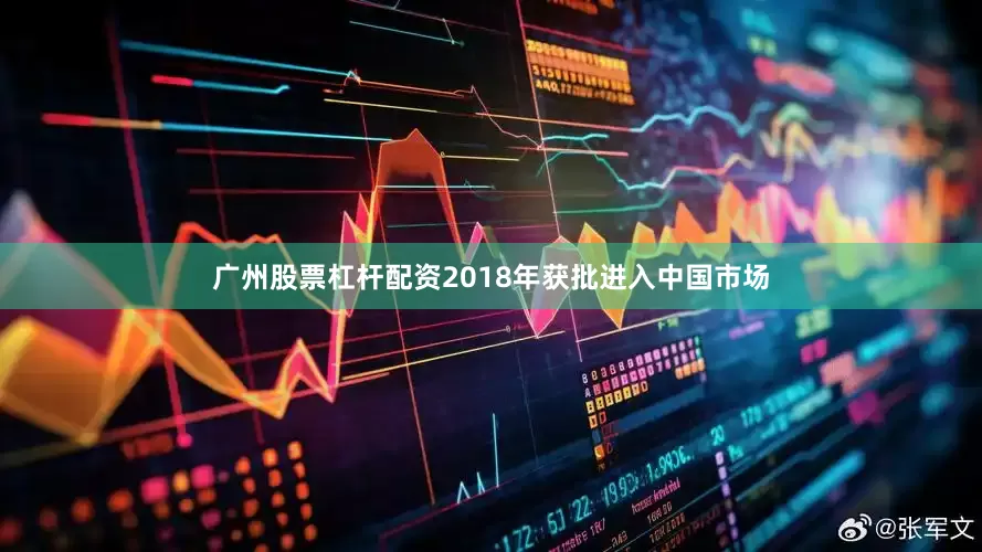 广州股票杠杆配资2018年获批进入中国市场