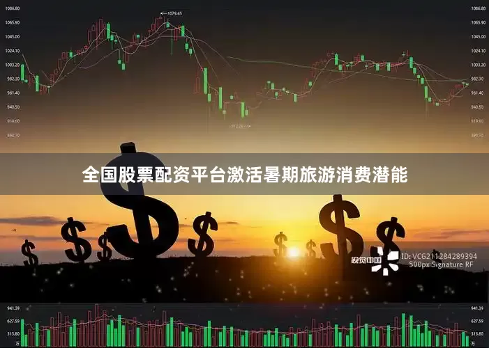 全国股票配资平台激活暑期旅游消费潜能