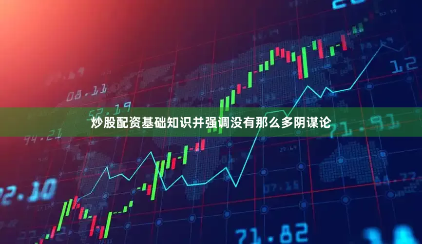 炒股配资基础知识并强调没有那么多阴谋论