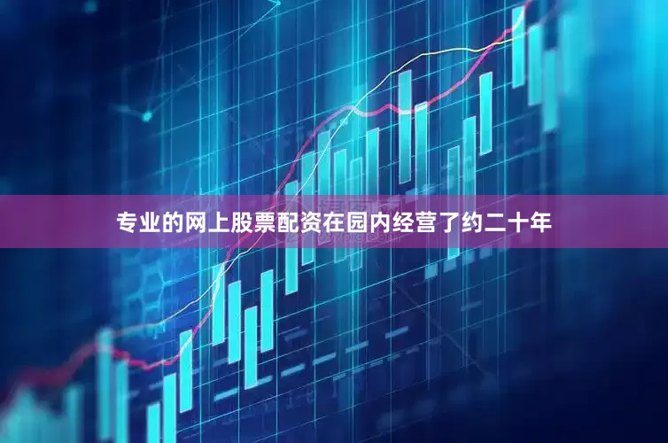 专业的网上股票配资在园内经营了约二十年