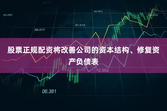 股票正规配资将改善公司的资本结构、修复资产负债表