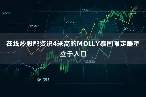 在线炒股配资识4米高的MOLLY泰国限定雕塑立于入口