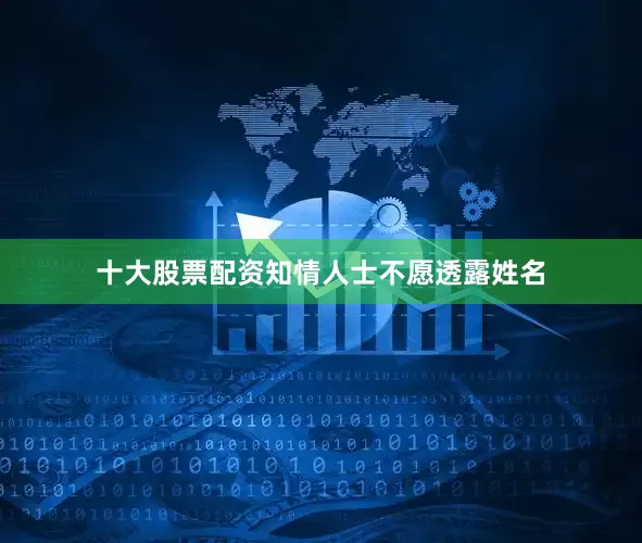 十大股票配资知情人士不愿透露姓名