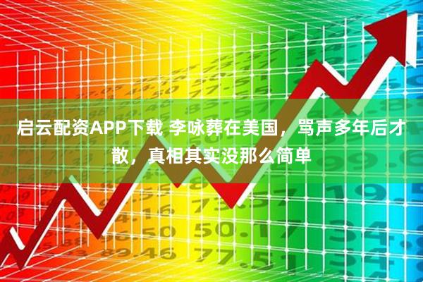 启云配资APP下载 李咏葬在美国，骂声多年后才散，真相其实没那么简单
